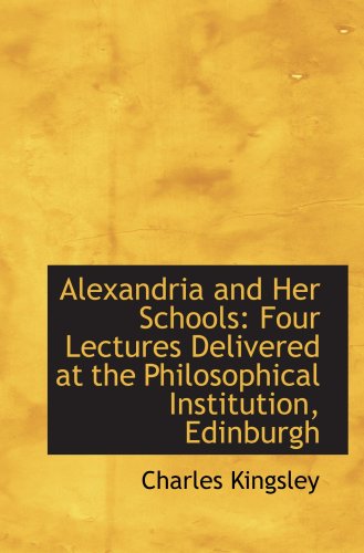Stock image for Alexandria and Her Schools: Four Lectures Delivered at the Philosophical Institution, Edinburgh for sale by Revaluation Books