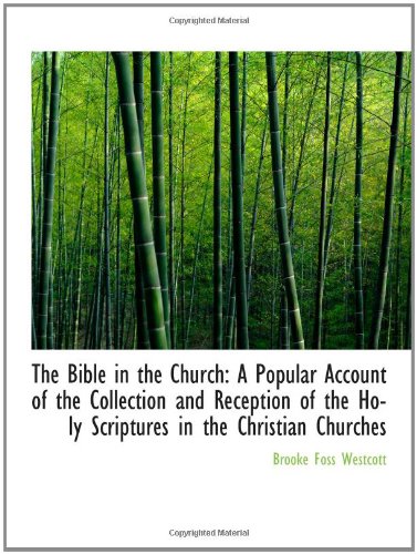 The Bible in the Church: A Popular Account of the Collection and Reception of the Holy Scriptures in (9781103360307) by Westcott, Brooke Foss