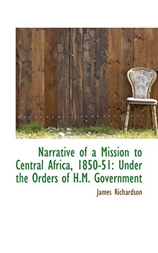 Narrative of a Mission to Central Africa, 1850-51: Under the Orders of H.M. Government (9781103365906) by Richardson PhD Ba RGN Rscn Pgce, James
