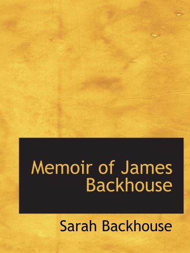 Memoir of James Backhouse (9781103366262) by Backhouse, Sarah