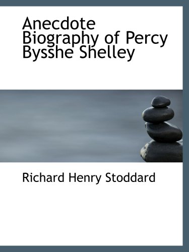 Anecdote Biography of Percy Bysshe Shelley (9781103370948) by Stoddard, Richard Henry