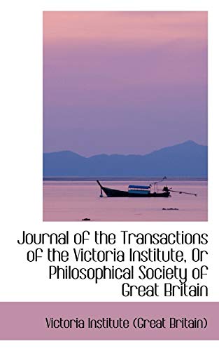 Journal of the Transactions of the Victoria Institute, Or Philosophical Society of Great Britain Institute (Great Britain), Victoria