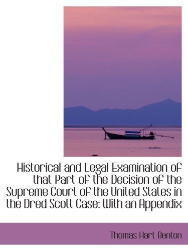 Historical and Legal Examination of that Part of the Decision of the Supreme Court of the United Sta (9781103377732) by Benton, Thomas Hart