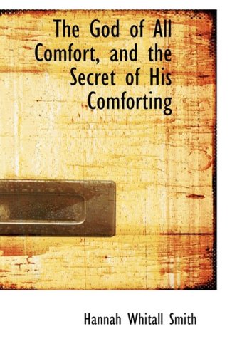 The God of All Comfort, and the Secret of His Comforting (9781103383757) by Smith, Hannah Whitall