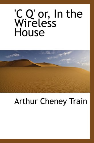 'C Q' or, In the Wireless House (9781103384174) by Train, Arthur Cheney