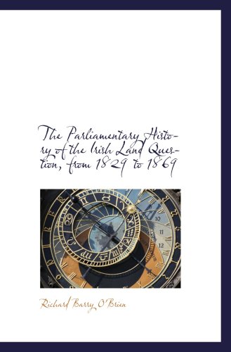 The Parliamentary History of the Irish Land Question, from 1829 to 1869 (9781103384501) by O'Brien, Richard Barry