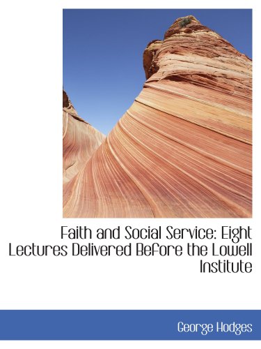 Faith and Social Service: Eight Lectures Delivered Before the Lowell Institute (9781103386383) by Hodges, George