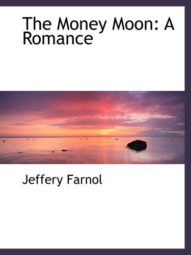 The Money Moon: A Romance (9781103386796) by Farnol, Jeffery