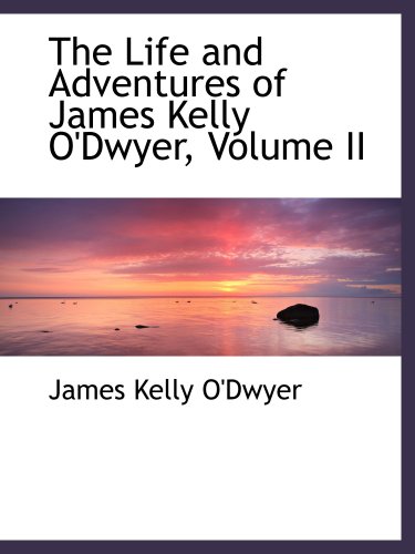 9781103393886: The Life and Adventures of James Kelly O'Dwyer, Volume II