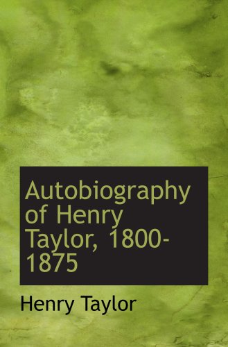 Autobiography of Henry Taylor, 1800-1875 (9781103394982) by Taylor, Henry