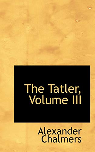 The Tatler, Volume III (9781103395934) by Chalmers, Alexander