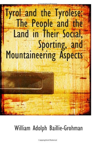 Beispielbild fr Tyrol and the Tyrolese: The People and the Land in Their Social, Sporting, and Mountaineering Aspect zum Verkauf von Revaluation Books