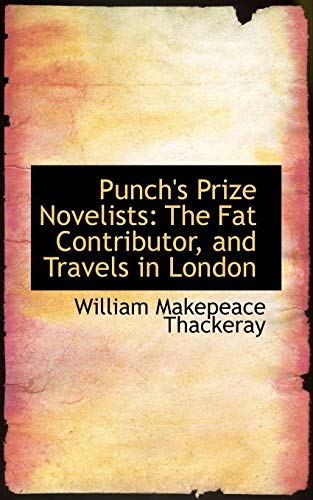 Punch's Prize Novelists: The Fat Contributor, and Travels in London (9781103398430) by Thackeray, William Makepeace