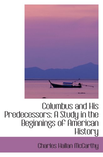 Imagen de archivo de Columbus and His Predecessors: A Study in the Beginnings of American History a la venta por Revaluation Books