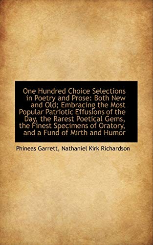 Stock image for One Hundred Choice Selections in Poetry and Prose: Both New and Old; Embracing the Most Popular Patr for sale by THE SAINT BOOKSTORE
