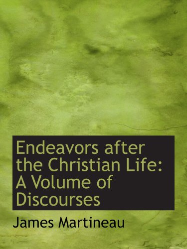 Endeavors after the Christian Life: A Volume of Discourses (9781103407286) by Martineau, James