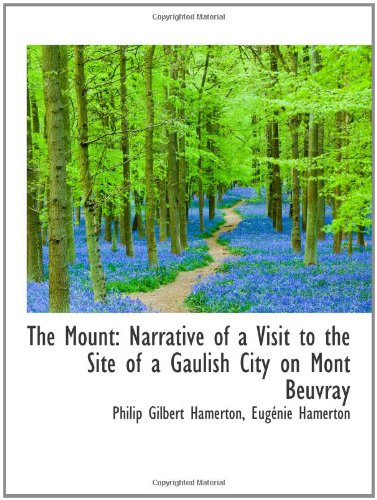 The Mount: Narrative of a Visit to the Site of a Gaulish City on Mont Beuvray (9781103408078) by Hamerton, Philip Gilbert