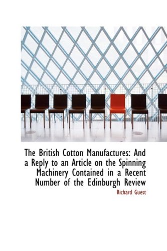 9781103408931: The British Cotton Manufactures: And a Reply to an Article on the Spinning Machinery Contained in a