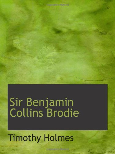 Sir Benjamin Collins Brodie (9781103409150) by Holmes, Timothy