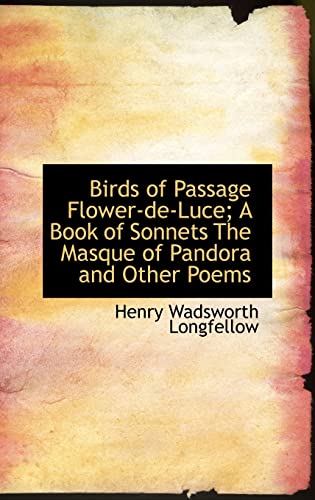Birds of Passage Flower-de-Luce; A Book of Sonnets The Masque of Pandora and Other Poems (9781103418633) by Longfellow, Henry Wadsworth