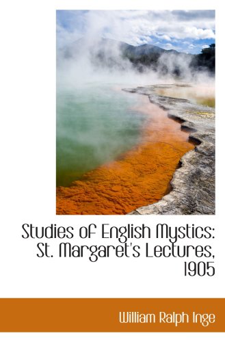 Studies of English Mystics: St. Margaret's Lectures, 1905 (9781103419586) by Inge, William Ralph