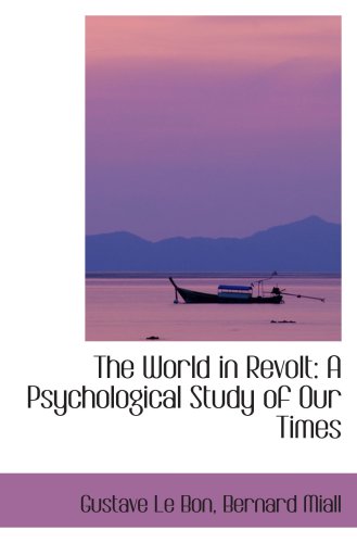 The World in Revolt: A Psychological Study of Our Times (9781103419753) by Bon, Gustave Le