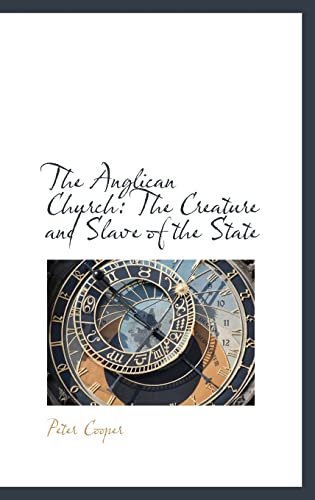 The Anglican Church: The Creature and Slave of the State (9781103421725) by Cooper, Reverand Peter