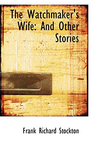 The Watchmaker's Wife: And Other Stories (9781103422371) by Stockton, Frank Richard