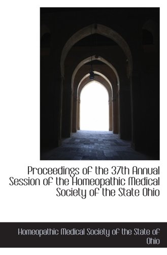 Imagen de archivo de Proceedings of the 37th Annual Session of the Homeopathic Medical Society of the State Ohio a la venta por Revaluation Books