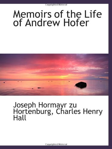 Memoirs of the Life of Andrew Hofer (9781103424733) by Hortenburg, Joseph Hormayr Zu