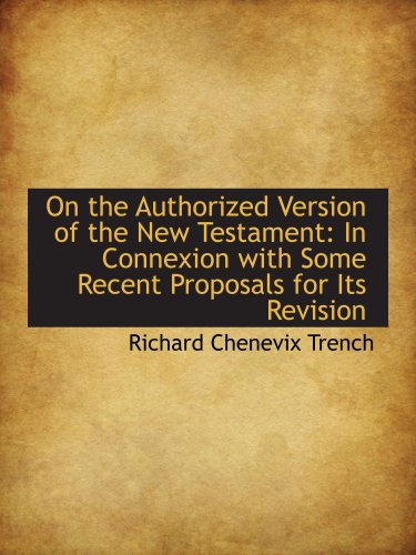 On the Authorized Version of the New Testament: In Connexion with Some Recent Proposals for Its Revi (9781103426294) by Trench, Richard Chenevix