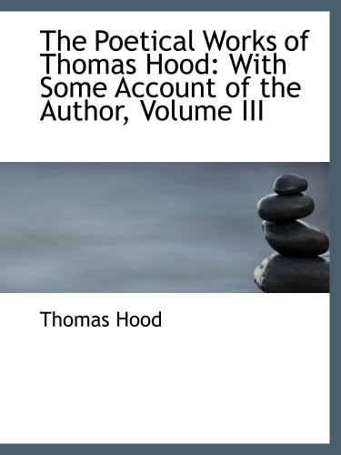 The Poetical Works of Thomas Hood: With Some Account of the Author, Volume III (9781103428243) by Hood, Thomas