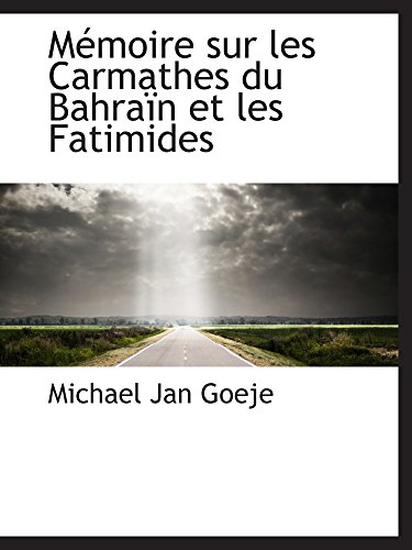 MÃ©moire sur les Carmathes du BahraÃ¯n et les Fatimides (9781103428892) by Goeje, Michael Jan