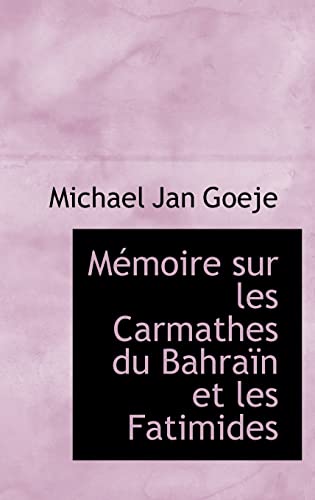 MÃ©moire sur les Carmathes du BahraÃ¯n et les Fatimides (French Edition) (9781103428977) by Goeje, Michael Jan