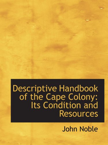 Descriptive Handbook of the Cape Colony: Its Condition and Resources (9781103433414) by Noble, John