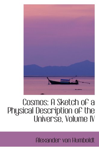 9781103438761: Cosmos: A Sketch of a Physical Description of the Universe, Volume IV