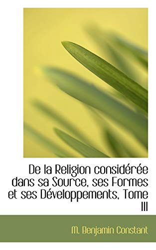 Stock image for de la Religion Consideree Dans Sa Source, Ses Formes Et Ses Developpements, Tome III (French Edition) for sale by Lucky's Textbooks