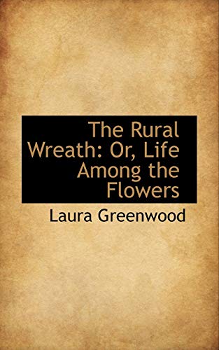 9781103444809: The Rural Wreath: Or, Life Among the Flowers