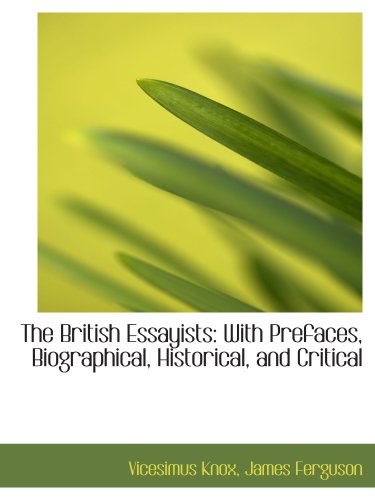 The British Essayists: With Prefaces, Biographical, Historical, and Critical (9781103447589) by Knox, Vicesimus