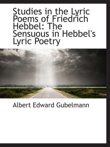 Stock image for Studies in the Lyric Poems of Friedrich Hebbel: The Sensuous in Hebbel's Lyric Poetry for sale by Revaluation Books