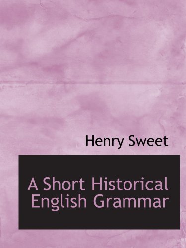 A Short Historical English Grammar (9781103453320) by Sweet, Henry