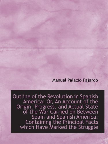 Stock image for Outline of the Revolution in Spanish America; Or, An Account of the Origin, Progress, and Actual Sta for sale by Revaluation Books