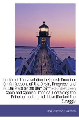 Stock image for Outline of the Revolution in Spanish America; Or, An Account of the Origin, Progress, and Actual Sta for sale by Revaluation Books