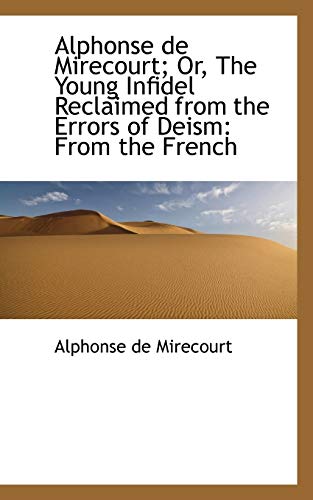 9781103458042: Alphonse de Mirecourt; Or, the Young Infidel Reclaimed from the Errors of Deism: From the French