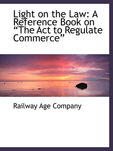 Imagen de archivo de Light on the Law: A Reference Book on ?The Act to Regulate Commerce? a la venta por Revaluation Books