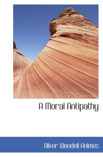 A Moral Antipathy (9781103463497) by Holmes, Oliver Wendell