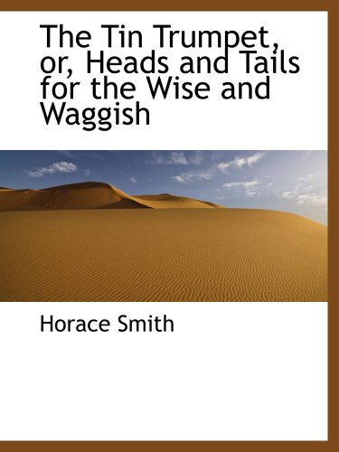 The Tin Trumpet, or, Heads and Tails for the Wise and Waggish (9781103470877) by Smith, Horace