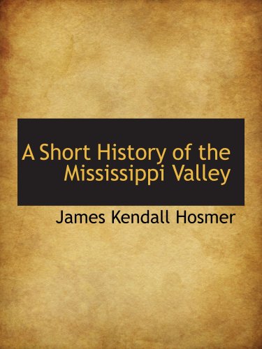 A Short History of the Mississippi Valley (9781103472437) by Hosmer, James Kendall