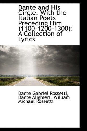 Dante and His Circle: With the Italian Poets Preceding Him (1100-1200-1300): A Collection of Lyrics (9781103475278) by Rossetti, Dante Gabriel