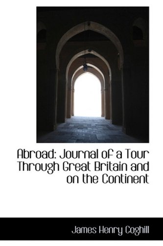 Abroad: Journal of a Tour Through Great Britain and on the Continent (Hardback) - James Henry Coghill